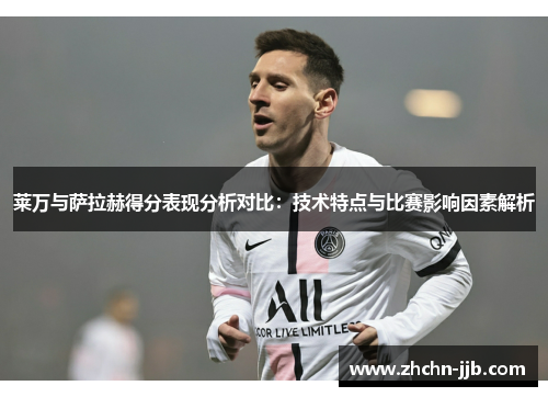 莱万与萨拉赫得分表现分析对比：技术特点与比赛影响因素解析