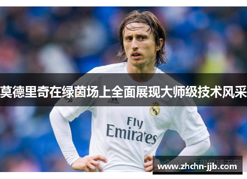 莫德里奇在绿茵场上全面展现大师级技术风采