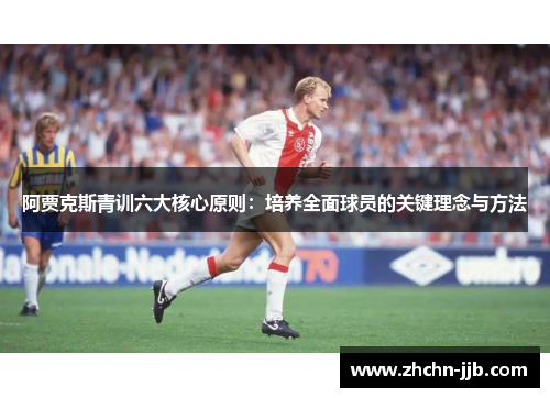 阿贾克斯青训六大核心原则：培养全面球员的关键理念与方法