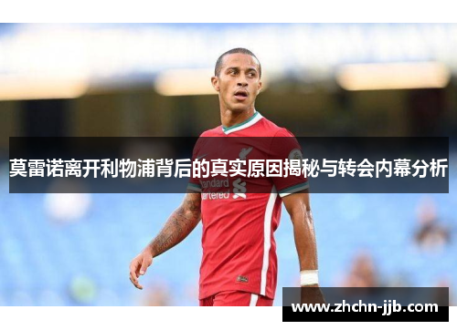 莫雷诺离开利物浦背后的真实原因揭秘与转会内幕分析