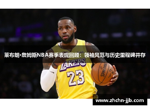 莱布朗·詹姆斯NBA赛季表现回顾:领袖风范与历史里程碑并存 莱布朗·詹姆斯NBA赛季表现回顾:领袖风范与历史里程碑并存