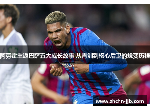 阿劳霍重返巴萨五大成长故事 从青训到核心后卫的蜕变历程