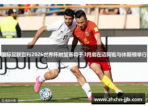国际足联宣布2026世界杯附加赛将于3月底在迈阿密与休斯顿举行 国际足联宣布2026世界杯附加赛将于3月底在迈阿密与休斯顿举行