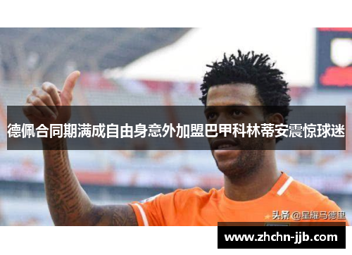 德佩合同期满成自由身意外加盟巴甲科林蒂安震惊球迷