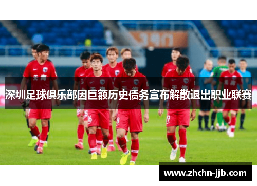 深圳足球俱乐部因巨额历史债务宣布解散退出职业联赛