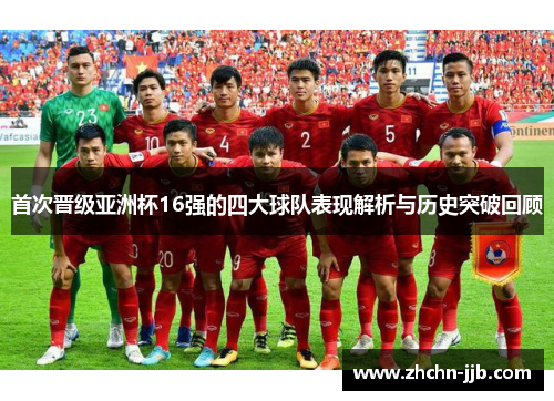 首次晋级亚洲杯16强的四大球队表现解析与历史突破回顾