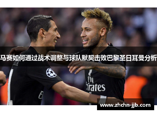 马赛如何通过战术调整与球队默契击败巴黎圣日耳曼分析