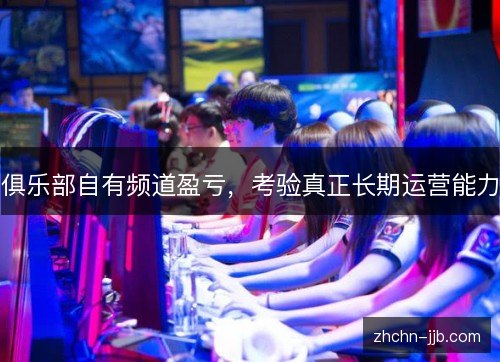 俱乐部自有频道盈亏，考验真正长期运营能力